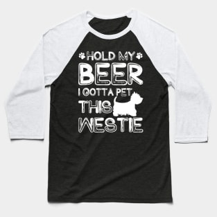 Holding My Beer I Gotta Pet This Westie Baseball T-Shirt